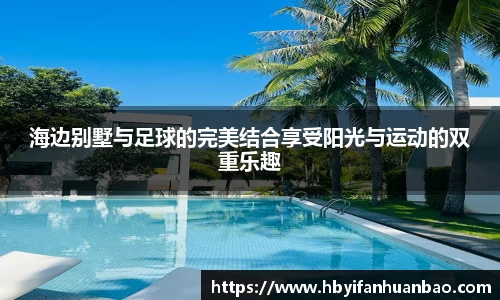 海边别墅与足球的完美结合享受阳光与运动的双重乐趣